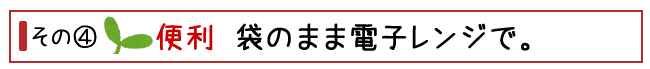 袋のまま電子レンジで簡単便利