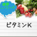 【健康キーワード】ビタミンＫ